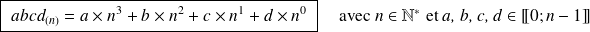 \boxed{\;abcd_{(n)}=a\times n^3+b\times n^2+c\times n^1+d\times n^0 \; }\quad \text{ avec } n\in \mathbb{N}^* \text{ et } \textit{a, b, c, d} \in [\![0;n-1]\!]